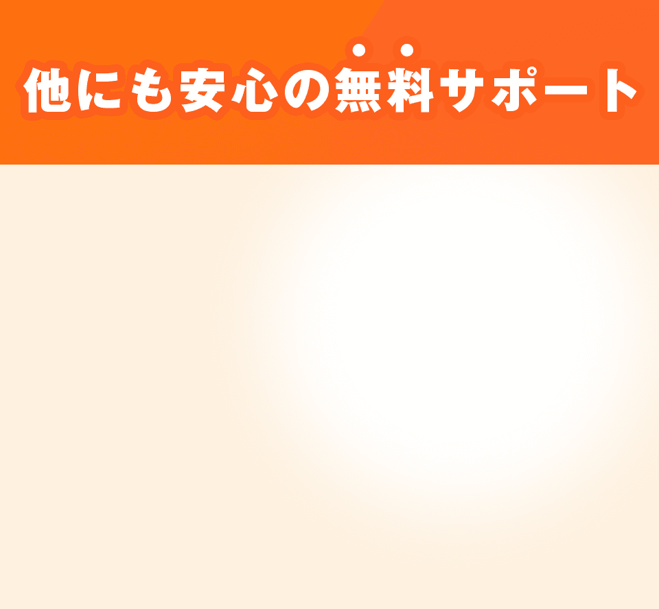 他にも安心の無料サポート！
